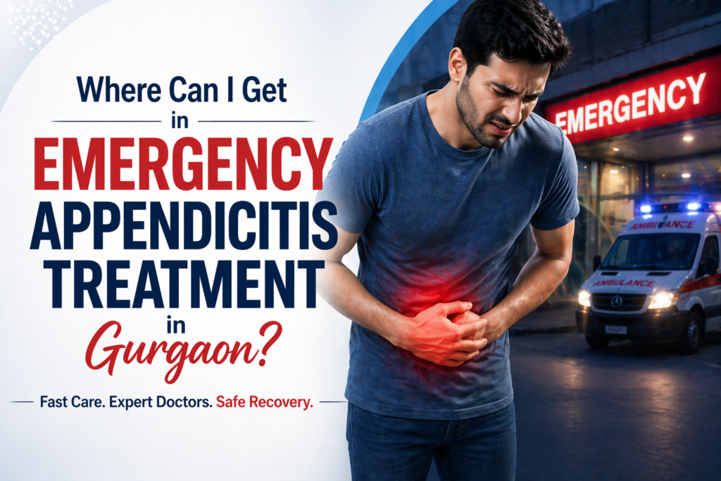 Where Can I Get Emergency Appendicitis Treatment in Gurgaon?
