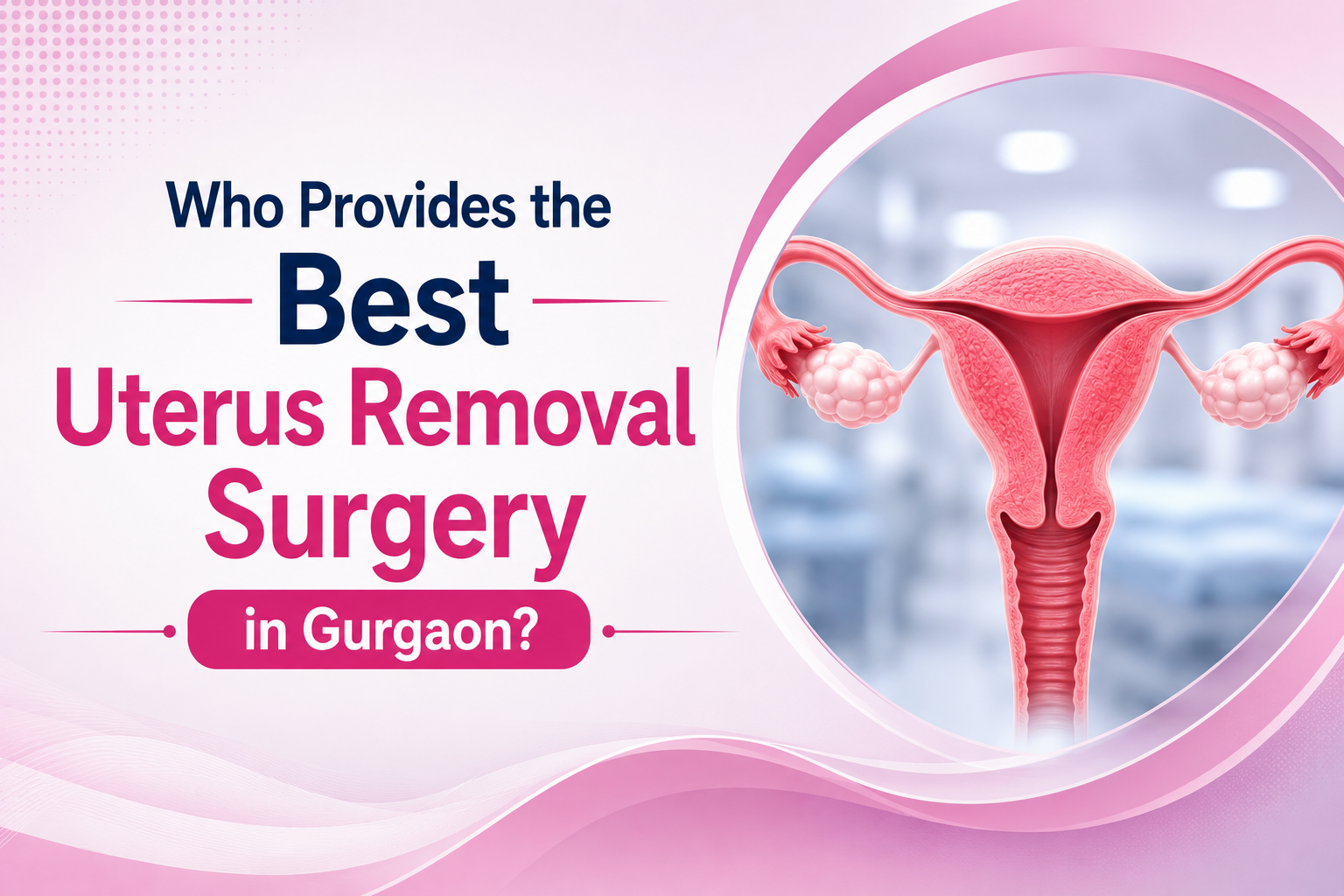 Who Provides the Best Uterus Removal Surgery in Gurgaon?