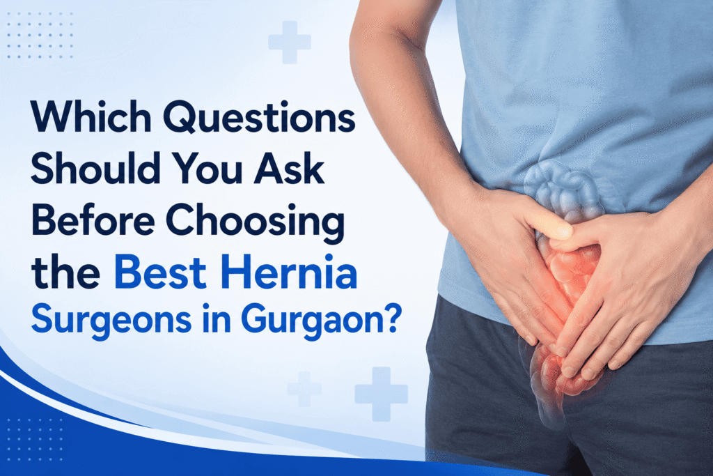 Which Questions Should You Ask Before Choosing the Best Hernia Surgeons in Gurgaon?