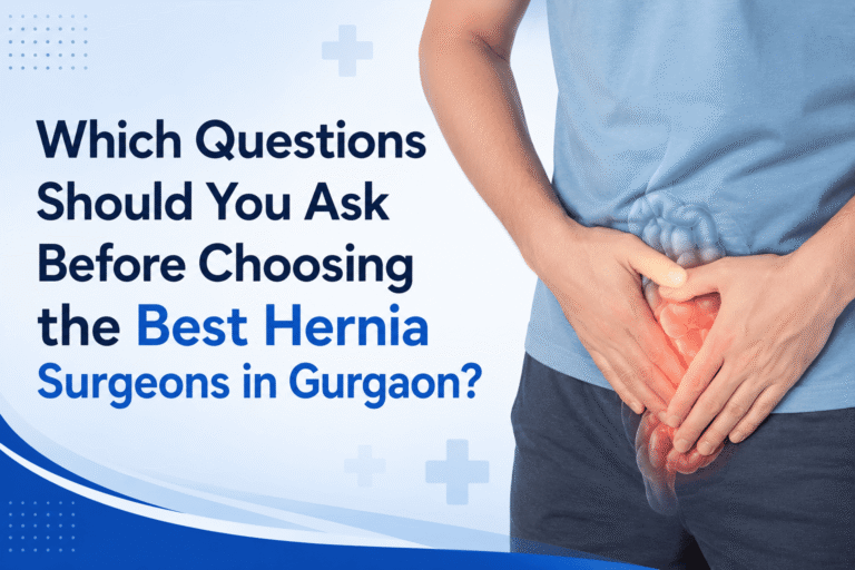 Which Questions Should You Ask Before Choosing the Best Hernia Surgeons in Gurgaon?