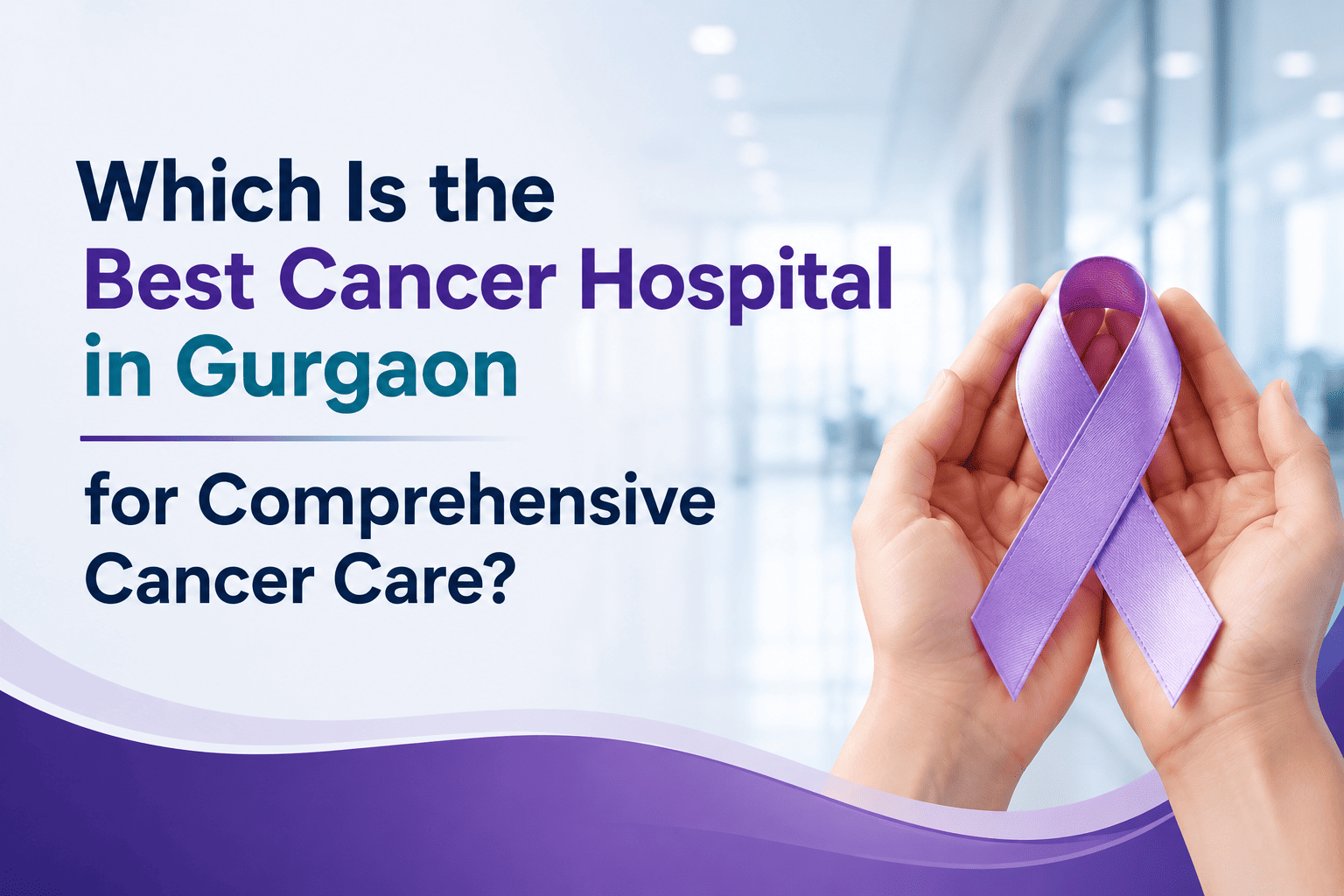 Which Is the Best Cancer Hospital in Gurgaon for Comprehensive Cancer Care?