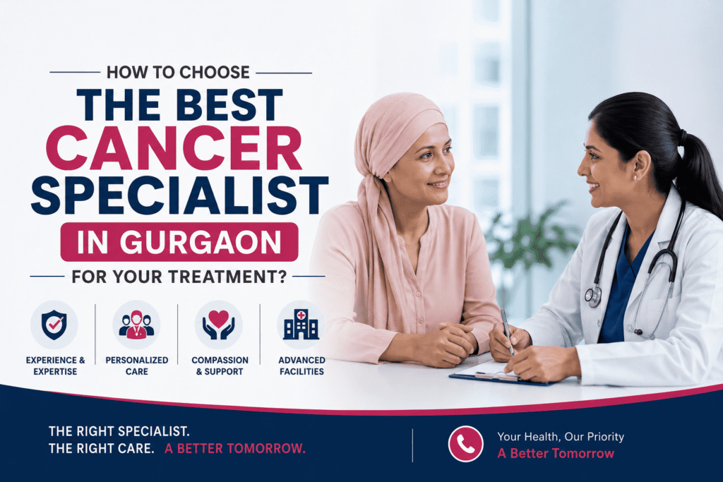 How to Choose the Best Cancer Specialist in Gurgaon for Your Treatment?