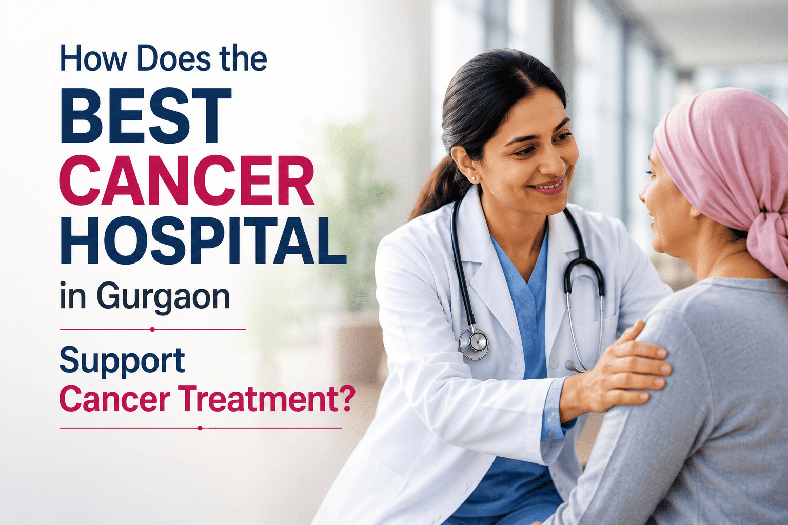 How Does the Best Cancer Hospital in Gurgaon Support Cancer Treatment?