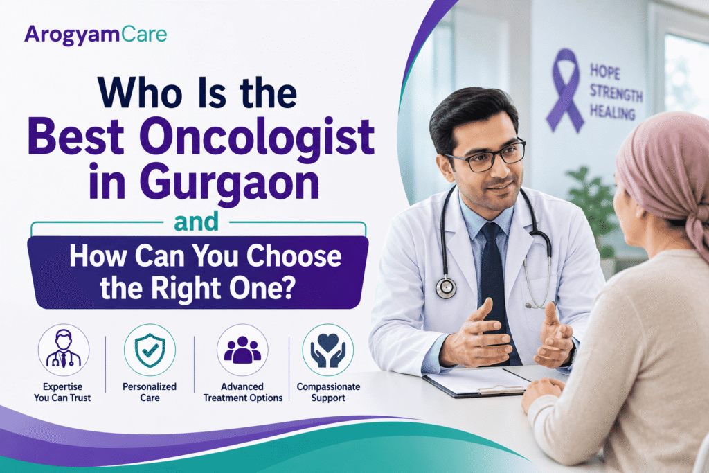 Who Is the Best Oncologist in Gurgaon and How Can You Choose the Right One?