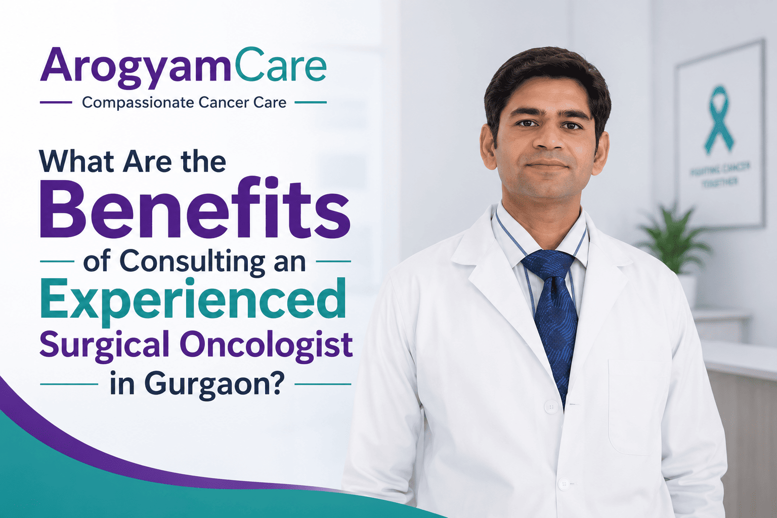 What Are the Benefits of Consulting an Experienced Surgical Oncologist in Gurgaon?